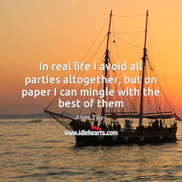 In real life I avoid all parties altogether, but on paper I Real Life Quotes Image