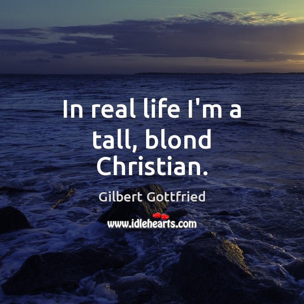 In real life I’m a tall, blond Christian. Real Life Quotes Image
