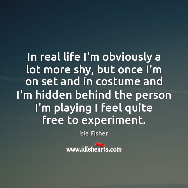 In real life I’m obviously a lot more shy, but once I’m Real Life Quotes Image
