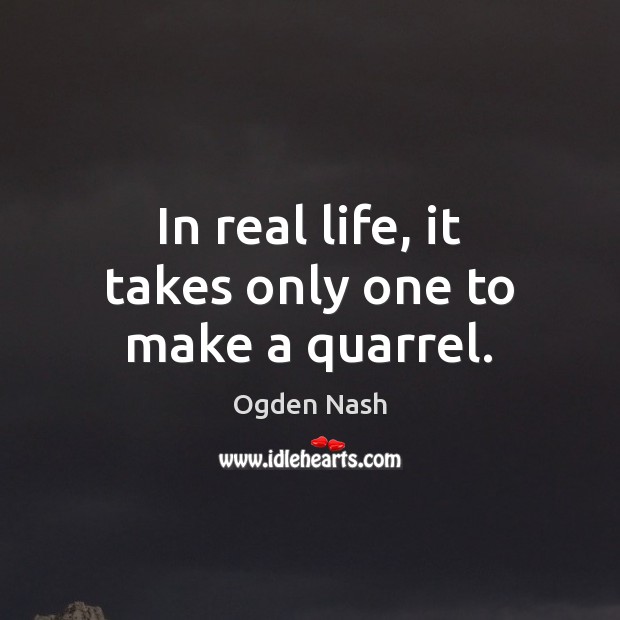 In real life, it takes only one to make a quarrel. Real Life Quotes Image