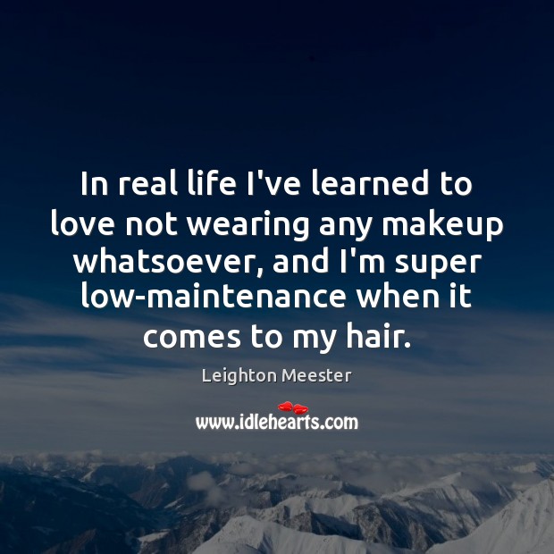 In real life I’ve learned to love not wearing any makeup whatsoever, Real Life Quotes Image