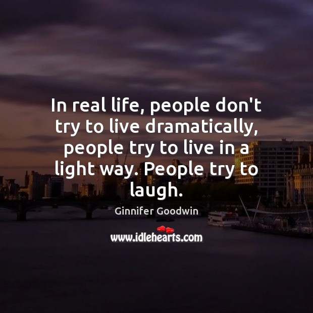 In real life, people don’t try to live dramatically, people try to Real Life Quotes Image