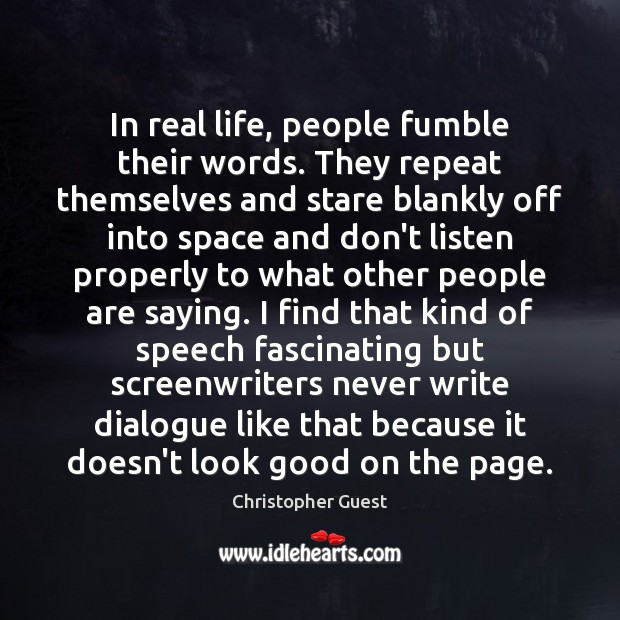 In real life, people fumble their words. They repeat themselves and stare Christopher Guest Picture Quote