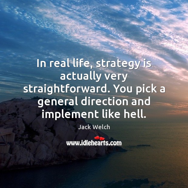In real life, strategy is actually very straightforward. You pick a general Real Life Quotes Image