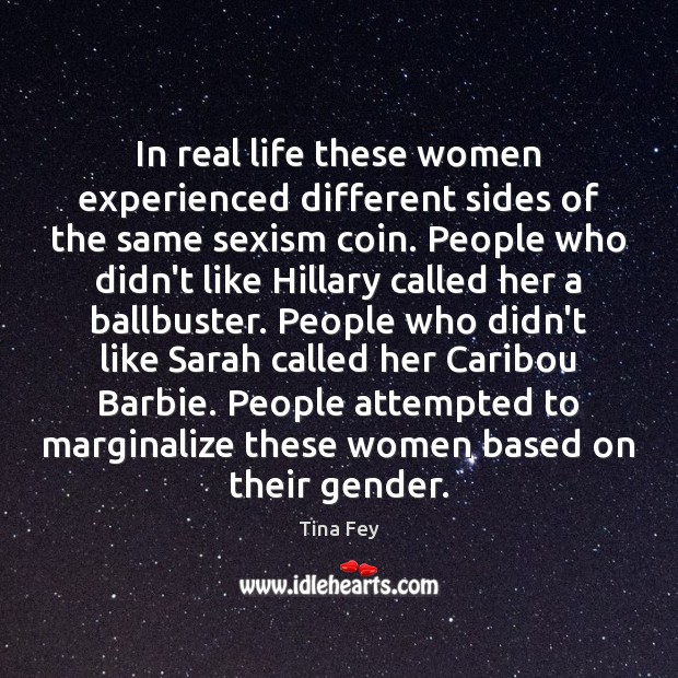 In real life these women experienced different sides of the same sexism Real Life Quotes Image