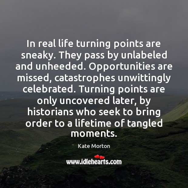 In real life turning points are sneaky. They pass by unlabeled and Real Life Quotes Image