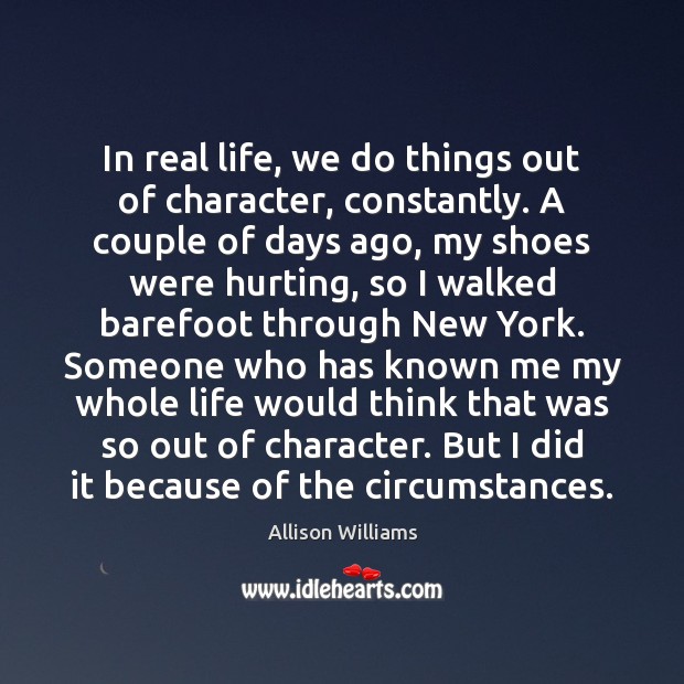 In real life, we do things out of character, constantly. A couple Real Life Quotes Image