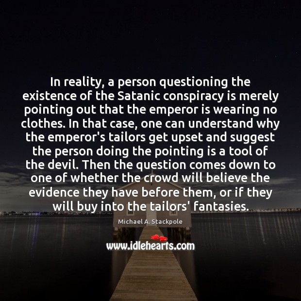 In reality, a person questioning the existence of the Satanic conspiracy is Reality Quotes Image