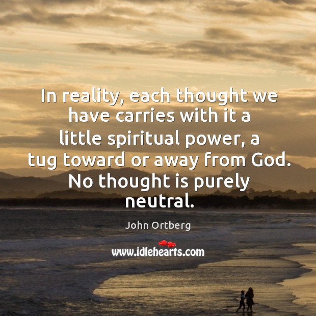 In reality, each thought we have carries with it a little spiritual John Ortberg Picture Quote