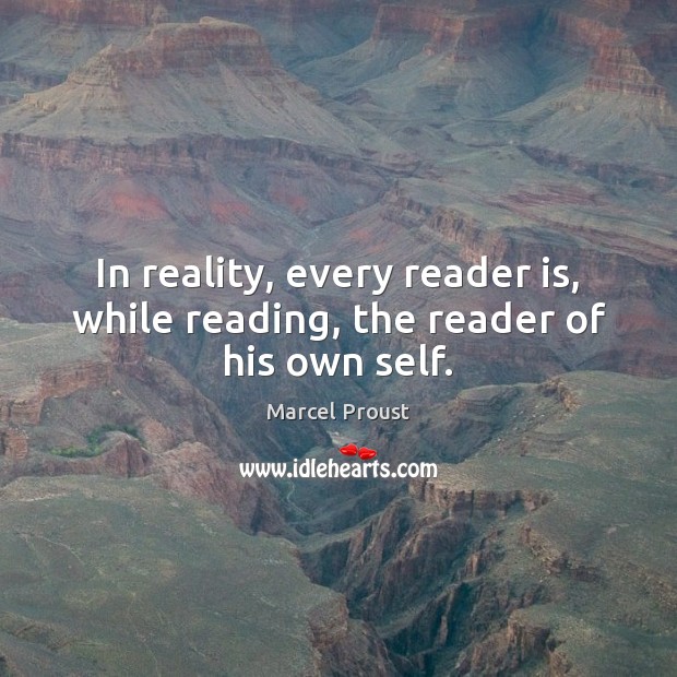 In reality, every reader is, while reading, the reader of his own self. Marcel Proust Picture Quote