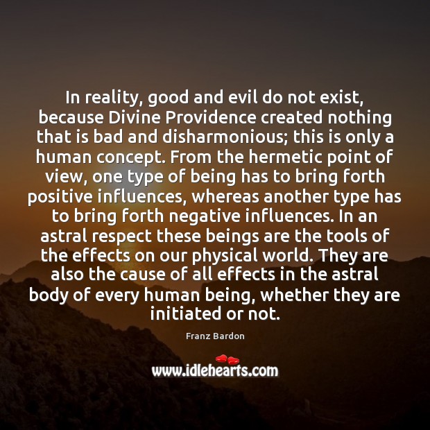 In reality, good and evil do not exist, because Divine Providence created Franz Bardon Picture Quote