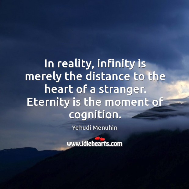 In reality, infinity is merely the distance to the heart of a Yehudi Menuhin Picture Quote