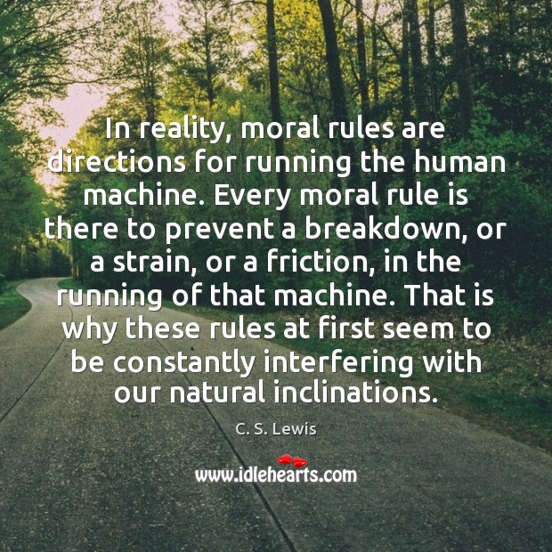 In reality, moral rules are directions for running the human machine. Every C. S. Lewis Picture Quote