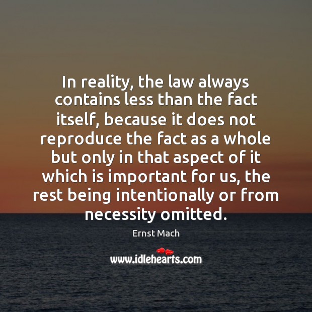 In reality, the law always contains less than the fact itself, because Ernst Mach Picture Quote