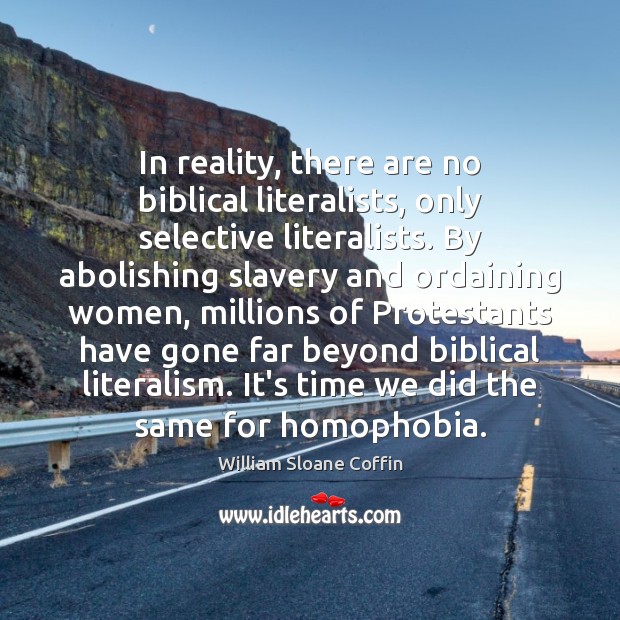 In reality, there are no biblical literalists, only selective literalists. By abolishing William Sloane Coffin Picture Quote