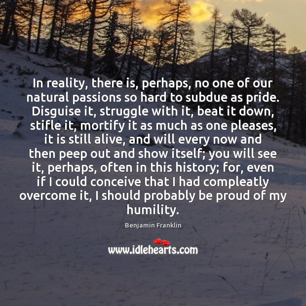 In reality, there is, perhaps, no one of our natural passions so Proud Quotes Image