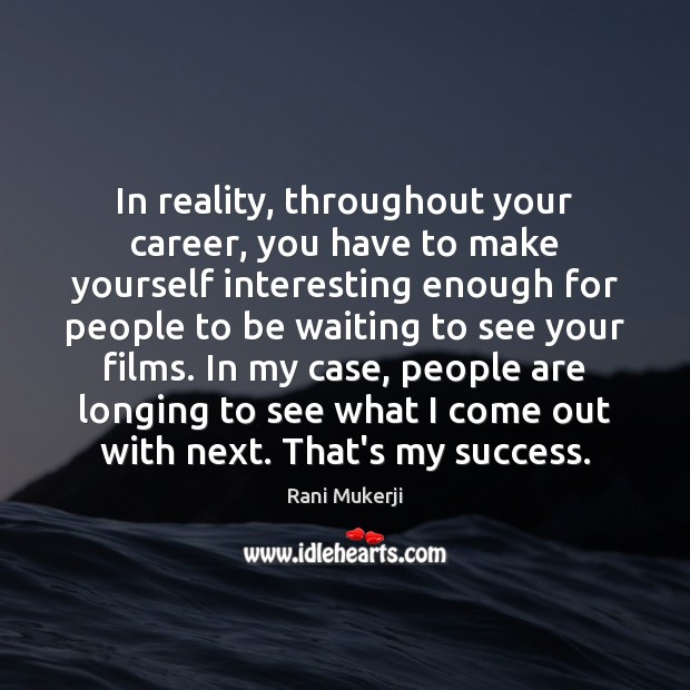 In reality, throughout your career, you have to make yourself interesting enough Reality Quotes Image