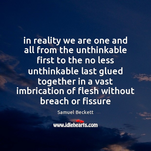 In reality we are one and all from the unthinkable first to Samuel Beckett Picture Quote