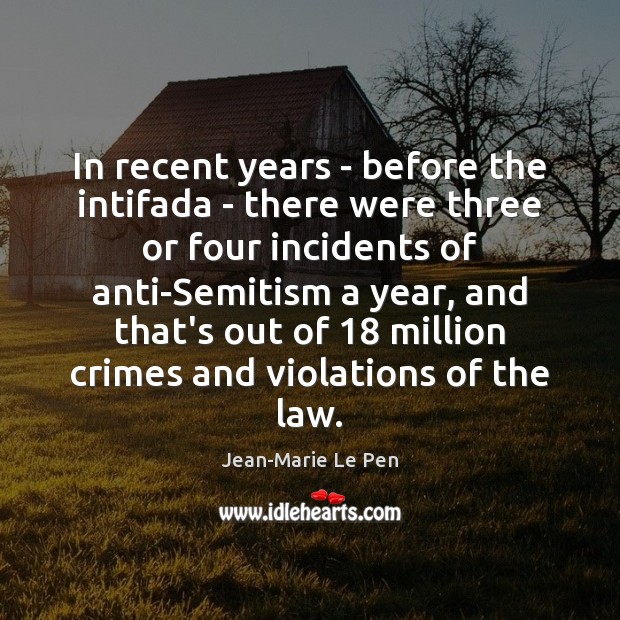 In recent years – before the intifada – there were three or Jean-Marie Le Pen Picture Quote