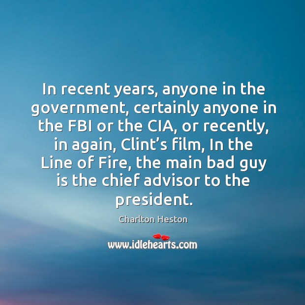 In recent years, anyone in the government, certainly anyone in the fbi or the cia Charlton Heston Picture Quote