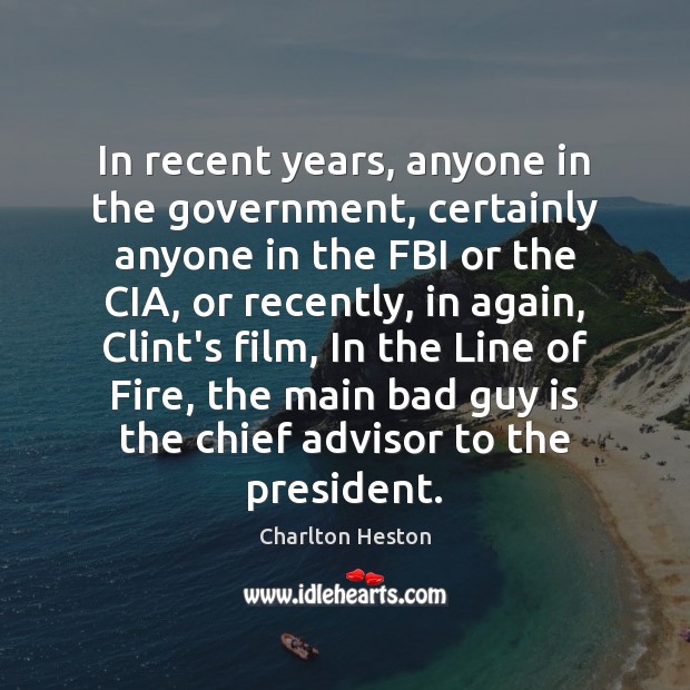 In recent years, anyone in the government, certainly anyone in the FBI Charlton Heston Picture Quote