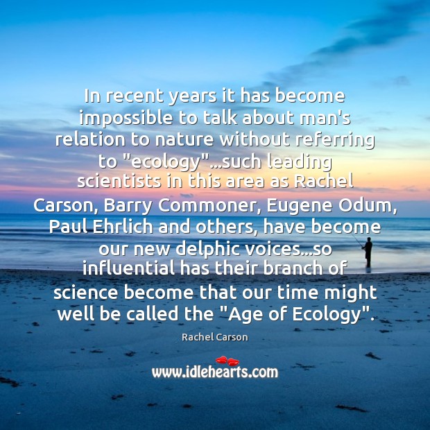 In recent years it has become impossible to talk about man’s relation Rachel Carson Picture Quote