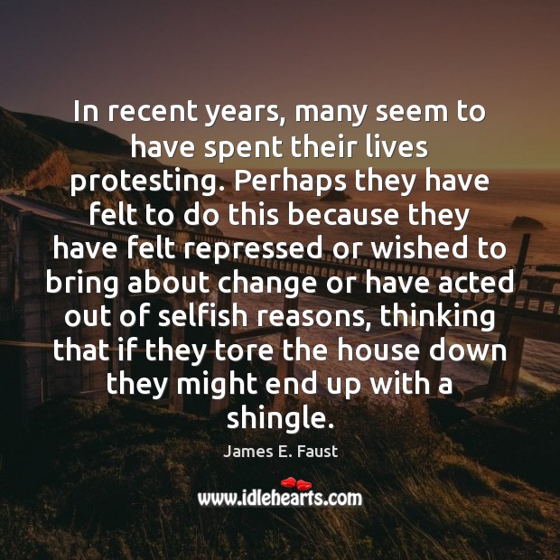In recent years, many seem to have spent their lives protesting. Perhaps Selfish Quotes Image