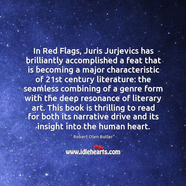 In Red Flags, Juris Jurjevics has brilliantly accomplished a feat that is Robert Olen Butler Picture Quote