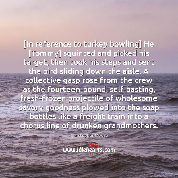 [in reference to turkey bowling] He [Tommy] squinted and picked his target, Image