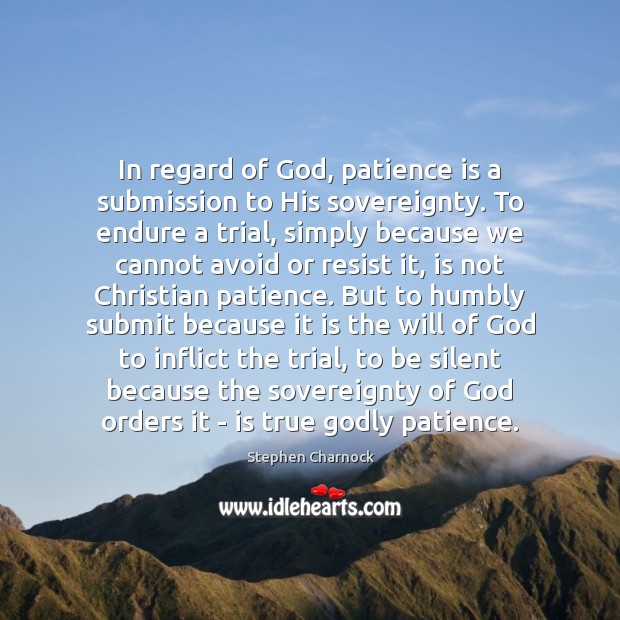 In regard of God, patience is a submission to His sovereignty. To Submission Quotes Image