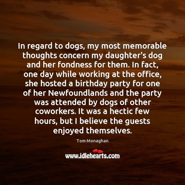 In regard to dogs, my most memorable thoughts concern my daughter’s dog Tom Monaghan Picture Quote