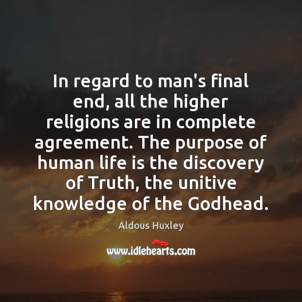 In regard to man’s final end, all the higher religions are in Aldous Huxley Picture Quote