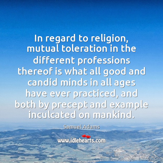 In regard to religion, mutual toleration in the different professions thereof is Image