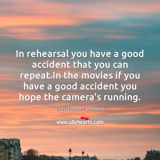 In rehearsal you have a good accident that you can repeat.In Christopher Walken Picture Quote