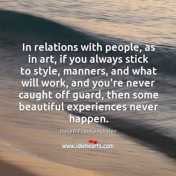 In relations with people, as in art, if you always stick to Helen Frankenthaler Picture Quote