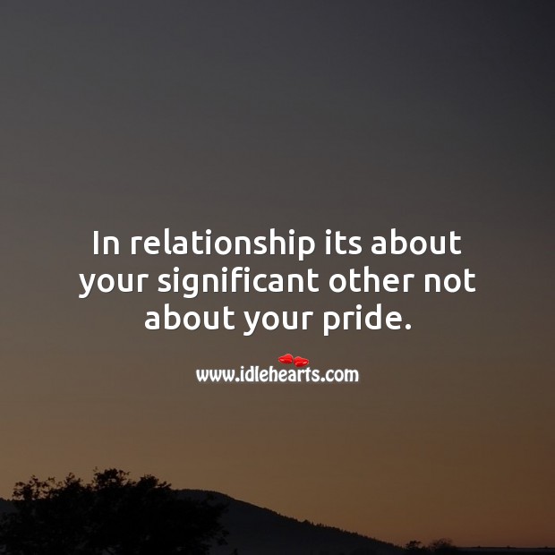 In relationship its about your significant other not about your pride. Image