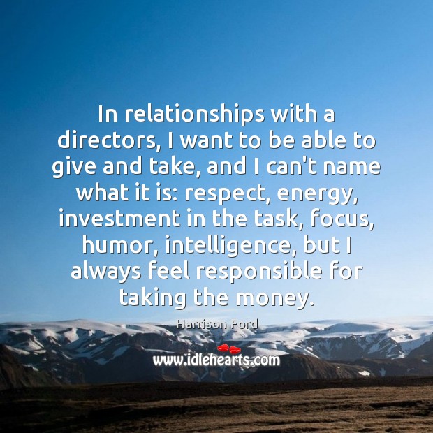 In relationships with a directors, I want to be able to give Harrison Ford Picture Quote