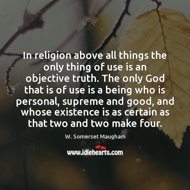 In religion above all things the only thing of use is an W. Somerset Maugham Picture Quote