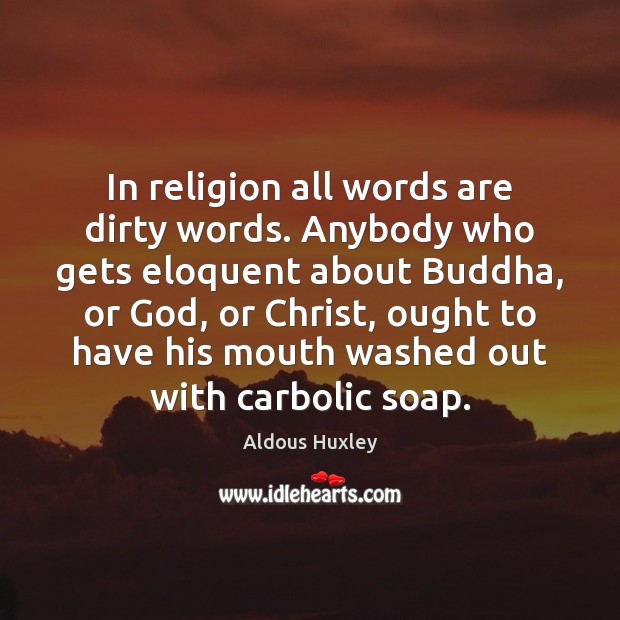 In religion all words are dirty words. Anybody who gets eloquent about Aldous Huxley Picture Quote