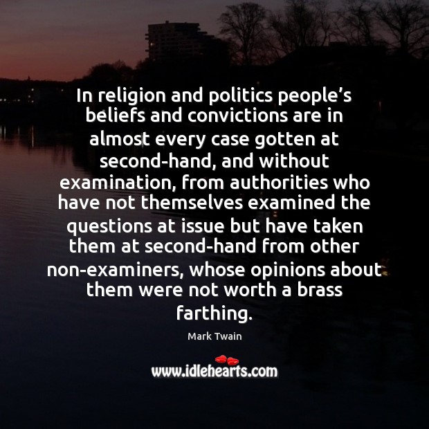 In religion and politics people’s beliefs and convictions are in almost Politics Quotes Image