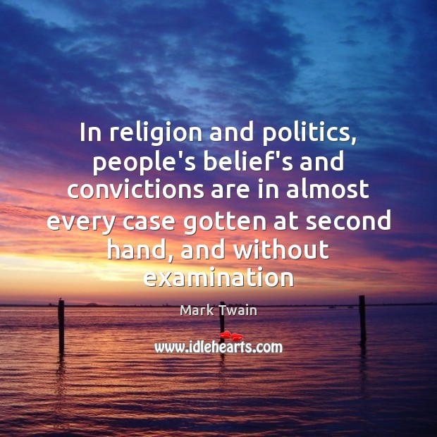 In religion and politics, people’s belief’s and convictions are in almost every Mark Twain Picture Quote