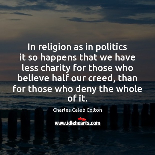 In religion as in politics it so happens that we have less Charles Caleb Colton Picture Quote