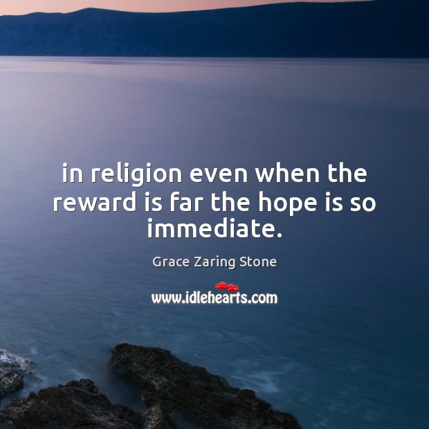 In religion even when the reward is far the hope is so immediate. Hope Quotes Image