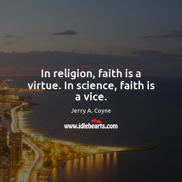 In religion, faith is a virtue. In science, faith is a vice. Jerry A. Coyne Picture Quote