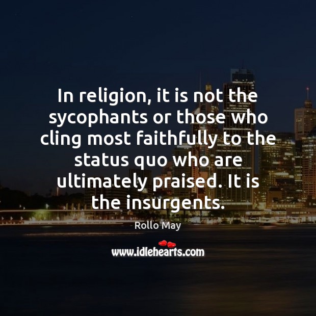 In religion, it is not the sycophants or those who cling most Rollo May Picture Quote