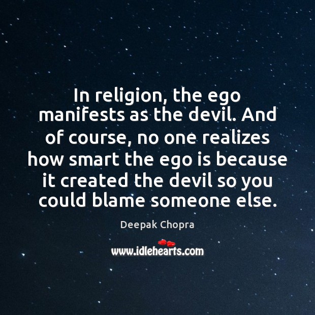 In religion, the ego manifests as the devil. And of course, no Deepak Chopra Picture Quote