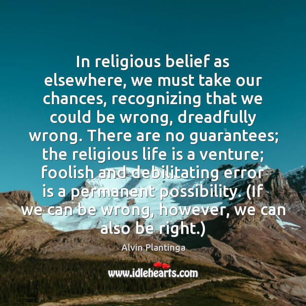 In religious belief as elsewhere, we must take our chances, recognizing that Image