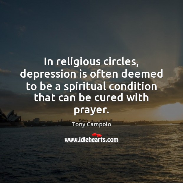 In religious circles, depression is often deemed to be a spiritual condition Tony Campolo Picture Quote