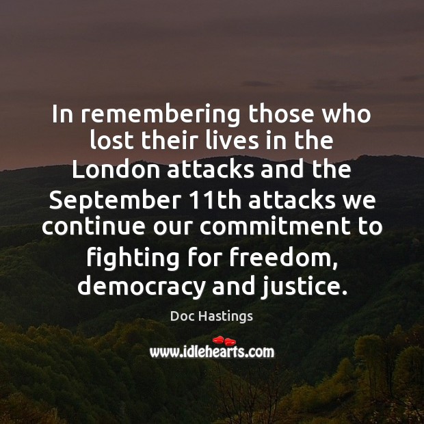 In remembering those who lost their lives in the London attacks and Doc Hastings Picture Quote