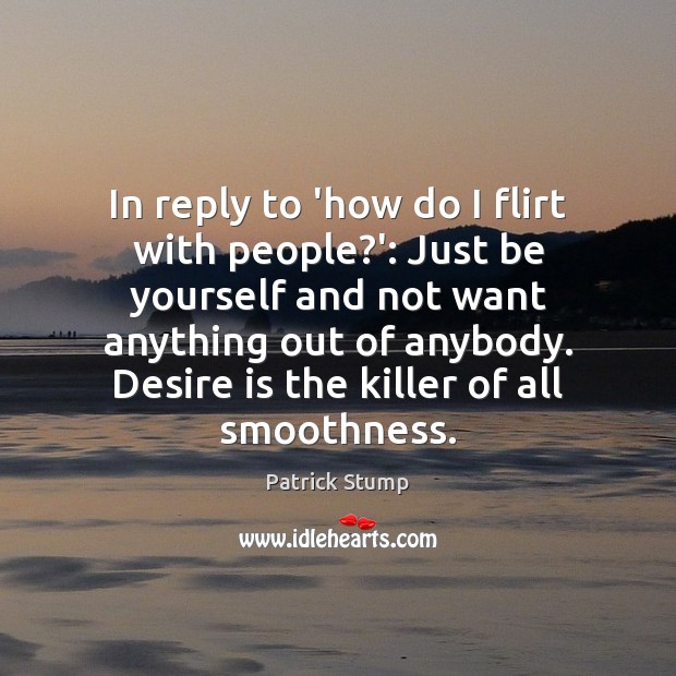 In reply to ‘how do I flirt with people?’: Just be Be Yourself Quotes Image